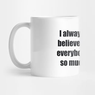 I always prefer to believe the best of everybody, it saves so much trouble Mug